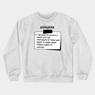 Reminder: The road to success is paved with the footprints of those who dared to tread where others feared to venture. Crewneck Sweatshirt